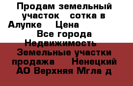 Продам земельный участок 1 сотка в Алупке. › Цена ­ 850 000 - Все города Недвижимость » Земельные участки продажа   . Ненецкий АО,Верхняя Мгла д.